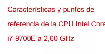 Características y puntos de referencia de la CPU Intel Core i7-9700E a 2,60 GHz