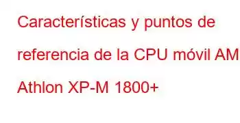 Características y puntos de referencia de la CPU móvil AMD Athlon XP-M 1800+