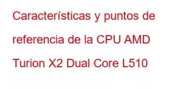 Características y puntos de referencia de la CPU AMD Turion X2 Dual Core L510