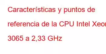 Características y puntos de referencia de la CPU Intel Xeon 3065 a 2,33 GHz