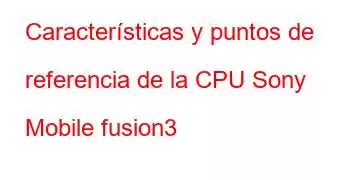 Características y puntos de referencia de la CPU Sony Mobile fusion3