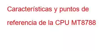 Características y puntos de referencia de la CPU MT8788