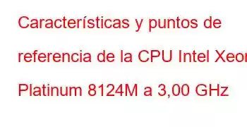 Características y puntos de referencia de la CPU Intel Xeon Platinum 8124M a 3,00 GHz