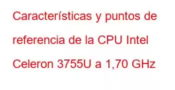 Características y puntos de referencia de la CPU Intel Celeron 3755U a 1,70 GHz