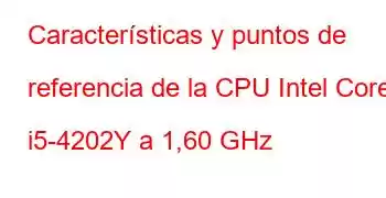 Características y puntos de referencia de la CPU Intel Core i5-4202Y a 1,60 GHz