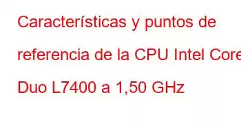 Características y puntos de referencia de la CPU Intel Core2 Duo L7400 a 1,50 GHz