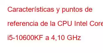 Características y puntos de referencia de la CPU Intel Core i5-10600KF a 4,10 GHz