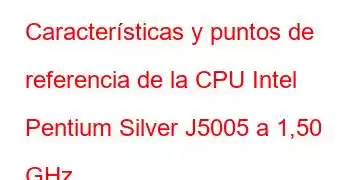 Características y puntos de referencia de la CPU Intel Pentium Silver J5005 a 1,50 GHz