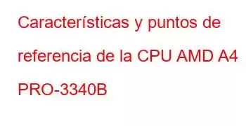 Características y puntos de referencia de la CPU AMD A4 PRO-3340B