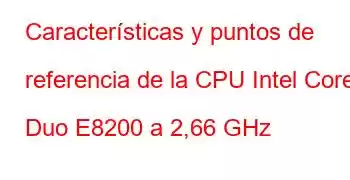 Características y puntos de referencia de la CPU Intel Core2 Duo E8200 a 2,66 GHz