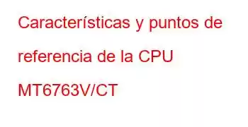 Características y puntos de referencia de la CPU MT6763V/CT