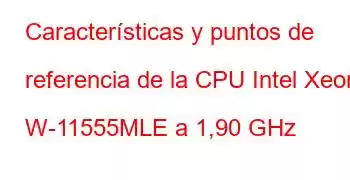 Características y puntos de referencia de la CPU Intel Xeon W-11555MLE a 1,90 GHz