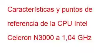 Características y puntos de referencia de la CPU Intel Celeron N3000 a 1,04 GHz