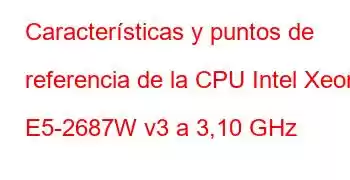 Características y puntos de referencia de la CPU Intel Xeon E5-2687W v3 a 3,10 GHz