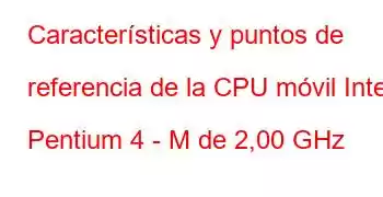 Características y puntos de referencia de la CPU móvil Intel Pentium 4 - M de 2,00 GHz