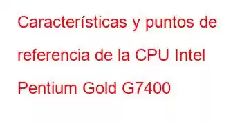 Características y puntos de referencia de la CPU Intel Pentium Gold G7400