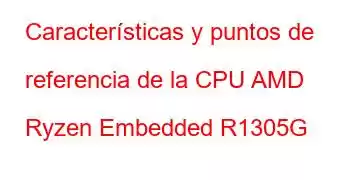 Características y puntos de referencia de la CPU AMD Ryzen Embedded R1305G