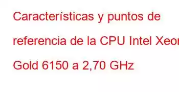 Características y puntos de referencia de la CPU Intel Xeon Gold 6150 a 2,70 GHz