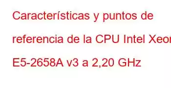 Características y puntos de referencia de la CPU Intel Xeon E5-2658A v3 a 2,20 GHz