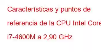 Características y puntos de referencia de la CPU Intel Core i7-4600M a 2,90 GHz