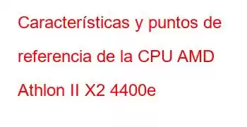 Características y puntos de referencia de la CPU AMD Athlon II X2 4400e