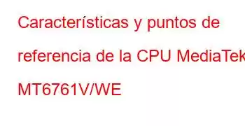 Características y puntos de referencia de la CPU MediaTek MT6761V/WE