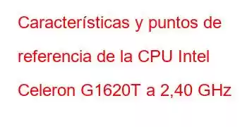 Características y puntos de referencia de la CPU Intel Celeron G1620T a 2,40 GHz