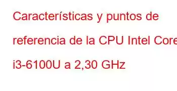 Características y puntos de referencia de la CPU Intel Core i3-6100U a 2,30 GHz