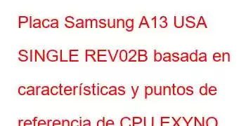 Placa Samsung A13 USA SINGLE REV02B basada en características y puntos de referencia de CPU EXYNO