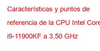 Características y puntos de referencia de la CPU Intel Core i9-11900KF a 3,50 GHz