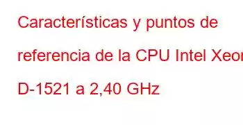 Características y puntos de referencia de la CPU Intel Xeon D-1521 a 2,40 GHz