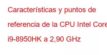 Características y puntos de referencia de la CPU Intel Core i9-8950HK a 2,90 GHz