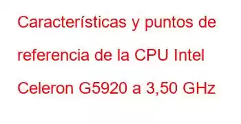 Características y puntos de referencia de la CPU Intel Celeron G5920 a 3,50 GHz