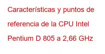 Características y puntos de referencia de la CPU Intel Pentium D 805 a 2,66 GHz