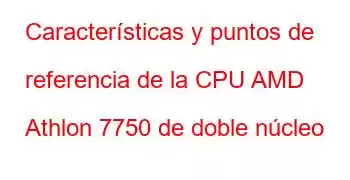 Características y puntos de referencia de la CPU AMD Athlon 7750 de doble núcleo