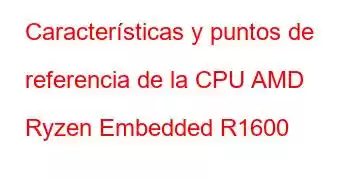 Características y puntos de referencia de la CPU AMD Ryzen Embedded R1600