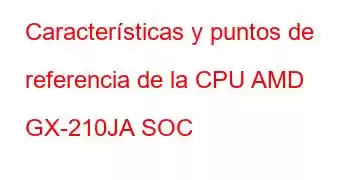 Características y puntos de referencia de la CPU AMD GX-210JA SOC