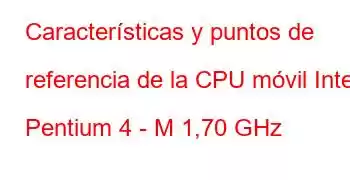 Características y puntos de referencia de la CPU móvil Intel Pentium 4 - M 1,70 GHz