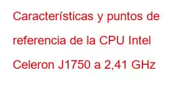 Características y puntos de referencia de la CPU Intel Celeron J1750 a 2,41 GHz