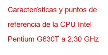 Características y puntos de referencia de la CPU Intel Pentium G630T a 2,30 GHz