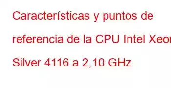 Características y puntos de referencia de la CPU Intel Xeon Silver 4116 a 2,10 GHz