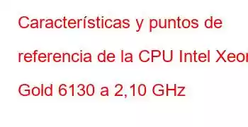 Características y puntos de referencia de la CPU Intel Xeon Gold 6130 a 2,10 GHz