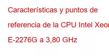 Características y puntos de referencia de la CPU Intel Xeon E-2276G a 3,80 GHz