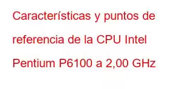 Características y puntos de referencia de la CPU Intel Pentium P6100 a 2,00 GHz