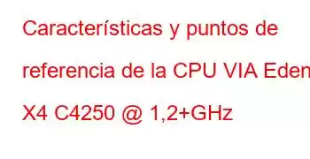 Características y puntos de referencia de la CPU VIA Eden X4 C4250 @ 1,2+GHz