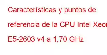 Características y puntos de referencia de la CPU Intel Xeon E5-2603 v4 a 1,70 GHz