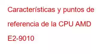 Características y puntos de referencia de la CPU AMD E2-9010