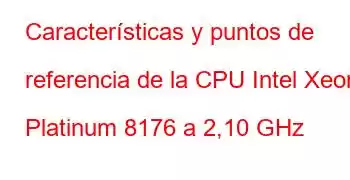 Características y puntos de referencia de la CPU Intel Xeon Platinum 8176 a 2,10 GHz