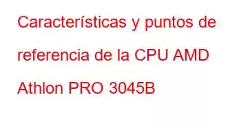 Características y puntos de referencia de la CPU AMD Athlon PRO 3045B