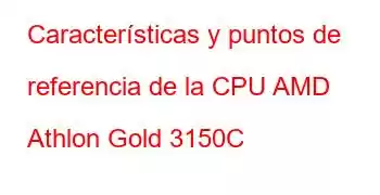 Características y puntos de referencia de la CPU AMD Athlon Gold 3150C